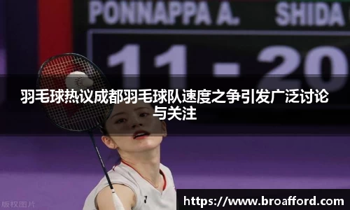 羽毛球热议成都羽毛球队速度之争引发广泛讨论与关注