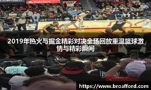 2019年热火与掘金精彩对决全场回放重温篮球激情与精彩瞬间