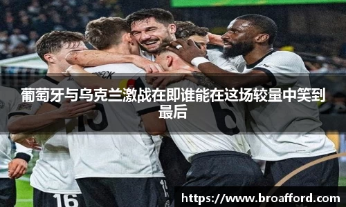 葡萄牙与乌克兰激战在即谁能在这场较量中笑到最后