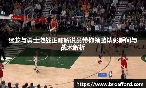 猛龙与勇士激战正酣解说员带你领略精彩瞬间与战术解析