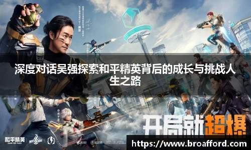 深度对话吴强探索和平精英背后的成长与挑战人生之路